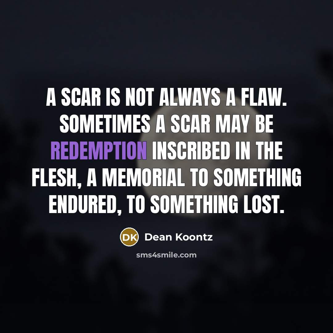 “A scar is not always a flaw. Sometimes a scar…” quote by Dean Koontz