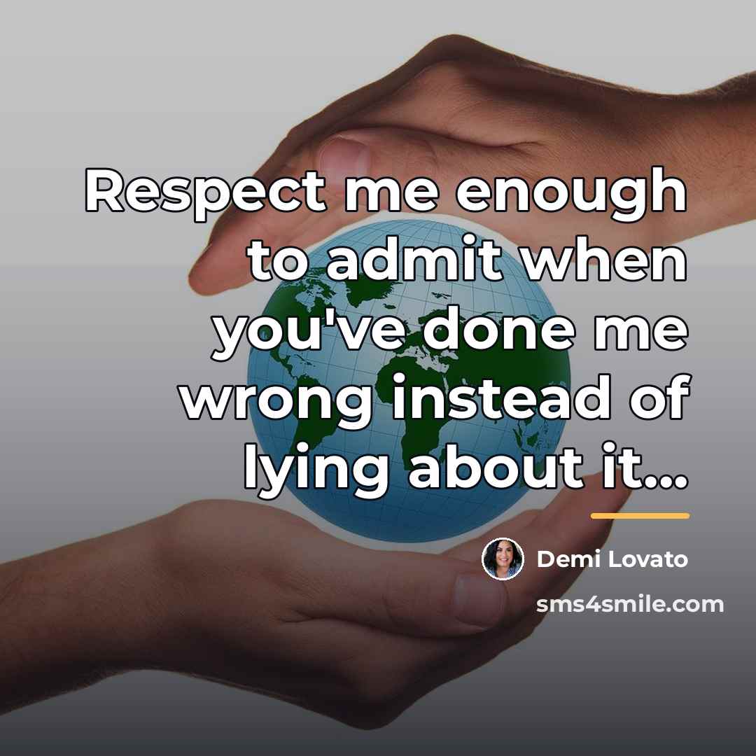 “Respect me enough to admit when you've done me wrong…” quote by Demi Lovato