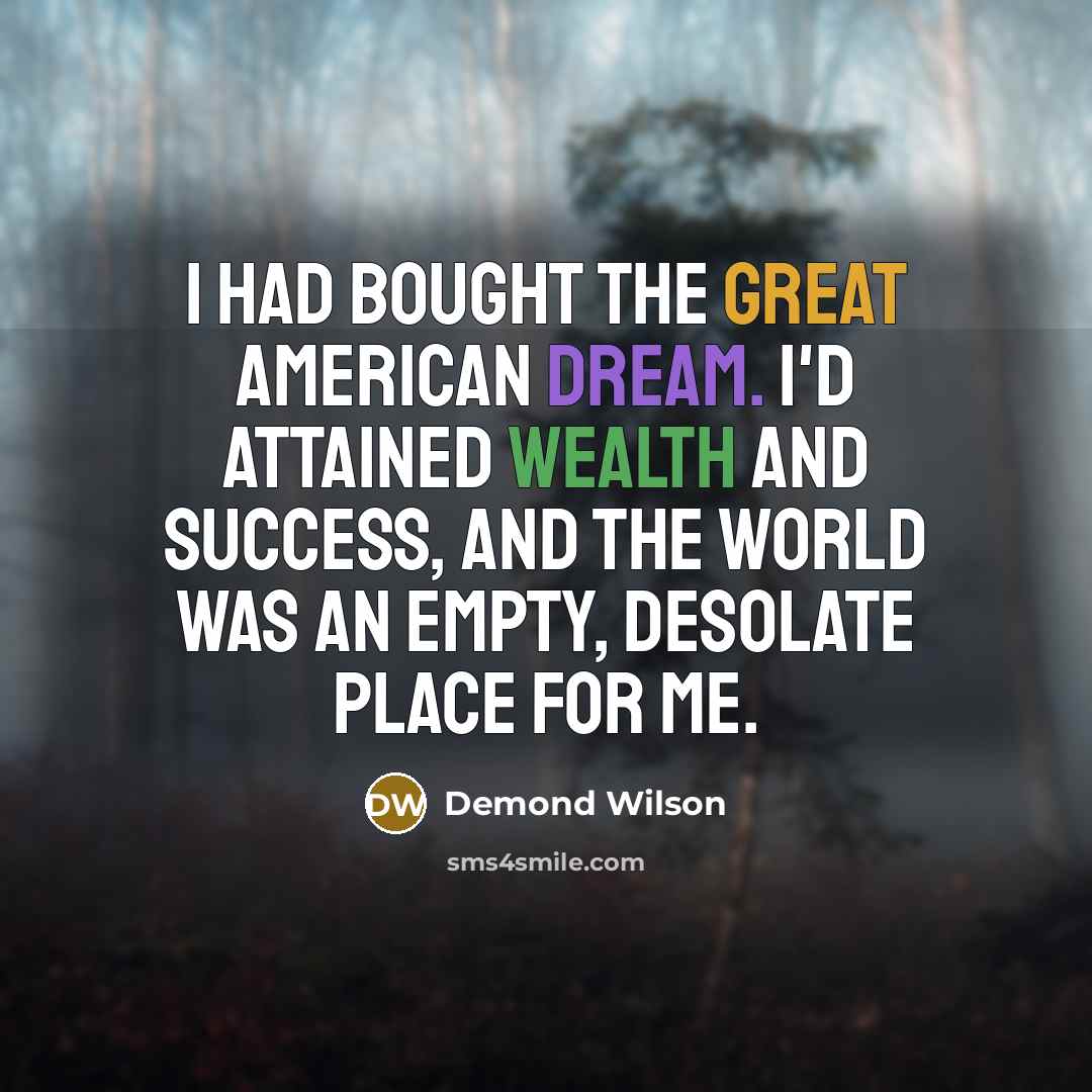 “I had bought the Great American Dream. I'd attained wealth…” quote by Demond Wilson