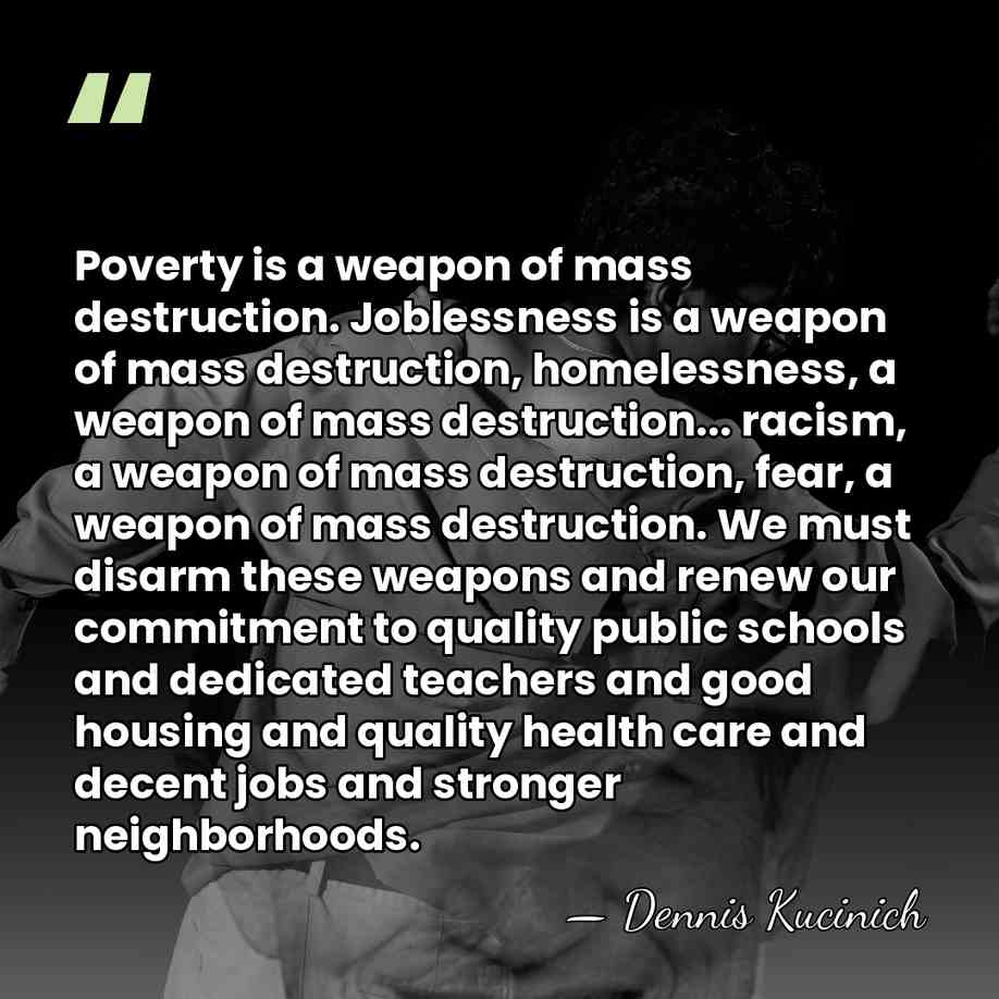Poverty is a weapon of mass destruction. Joblessness is a weapon of&hellip; - Dennis Kucinich