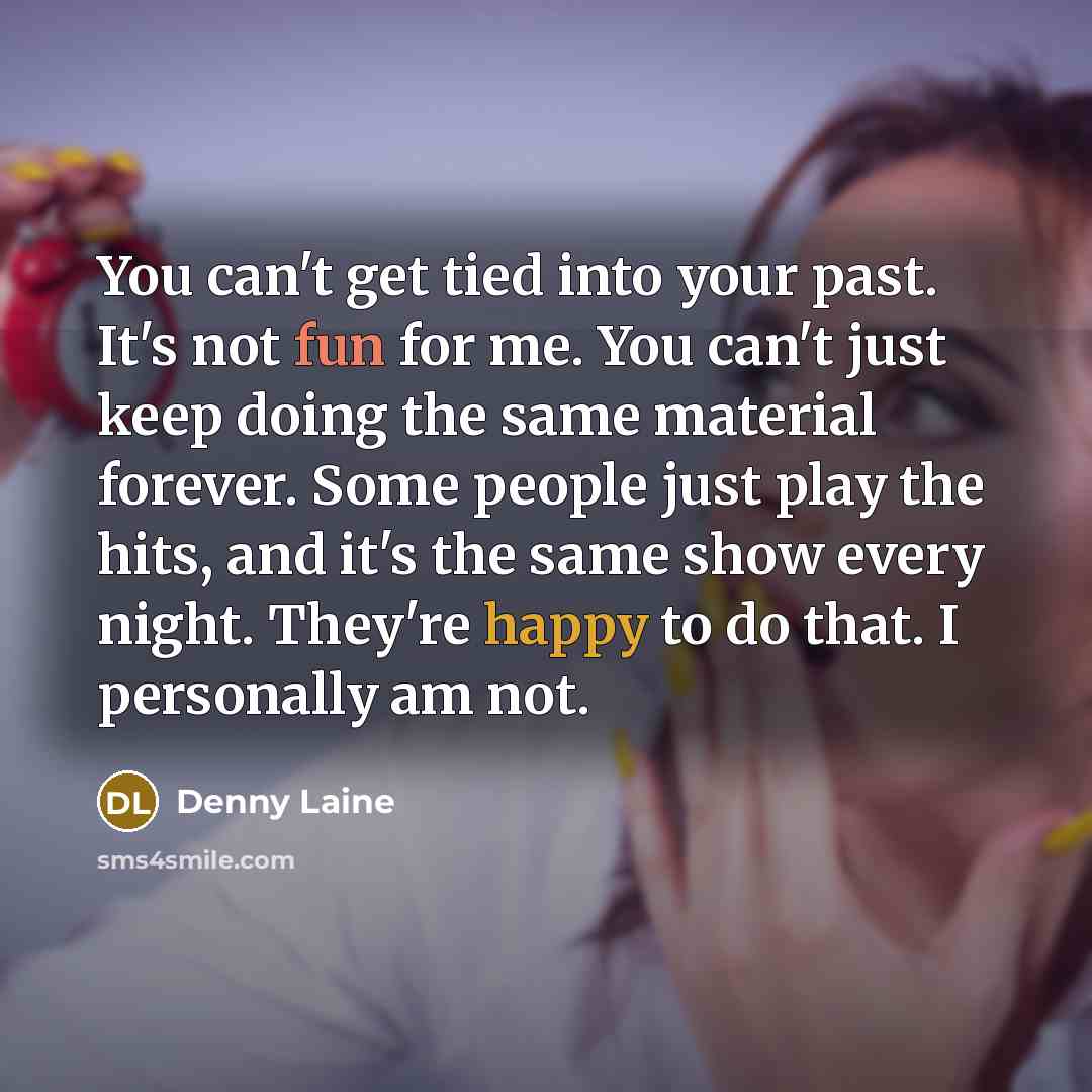 “You can't get tied into your past. It's not fun…” quote by Denny Laine