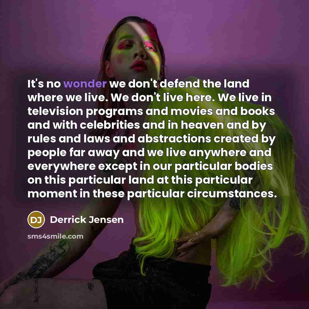 “It's no wonder we don't defend the land where we…” quote by Derrick Jensen