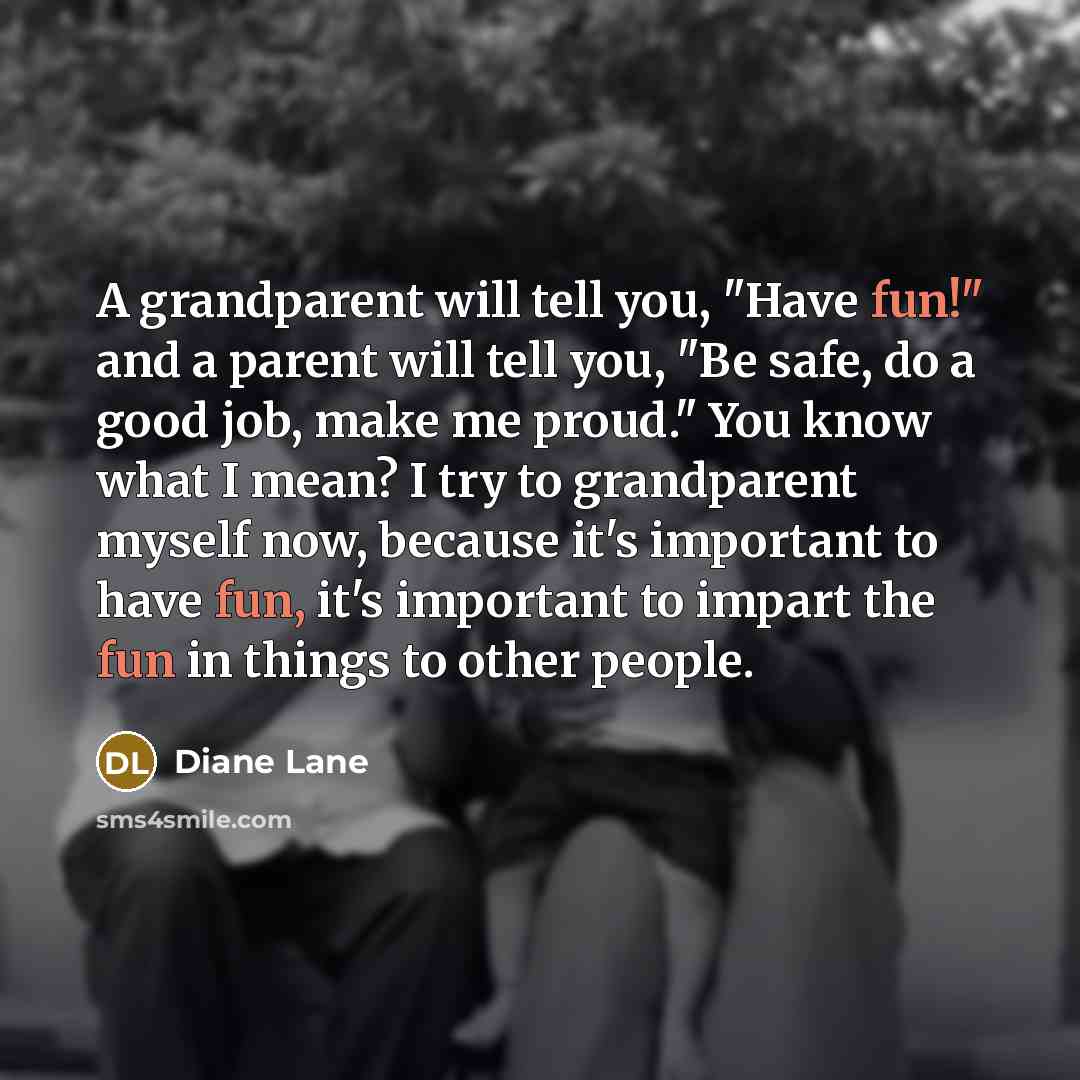 “A grandparent will tell you, "Have fun!" and a parent…” quote by Diane Lane
