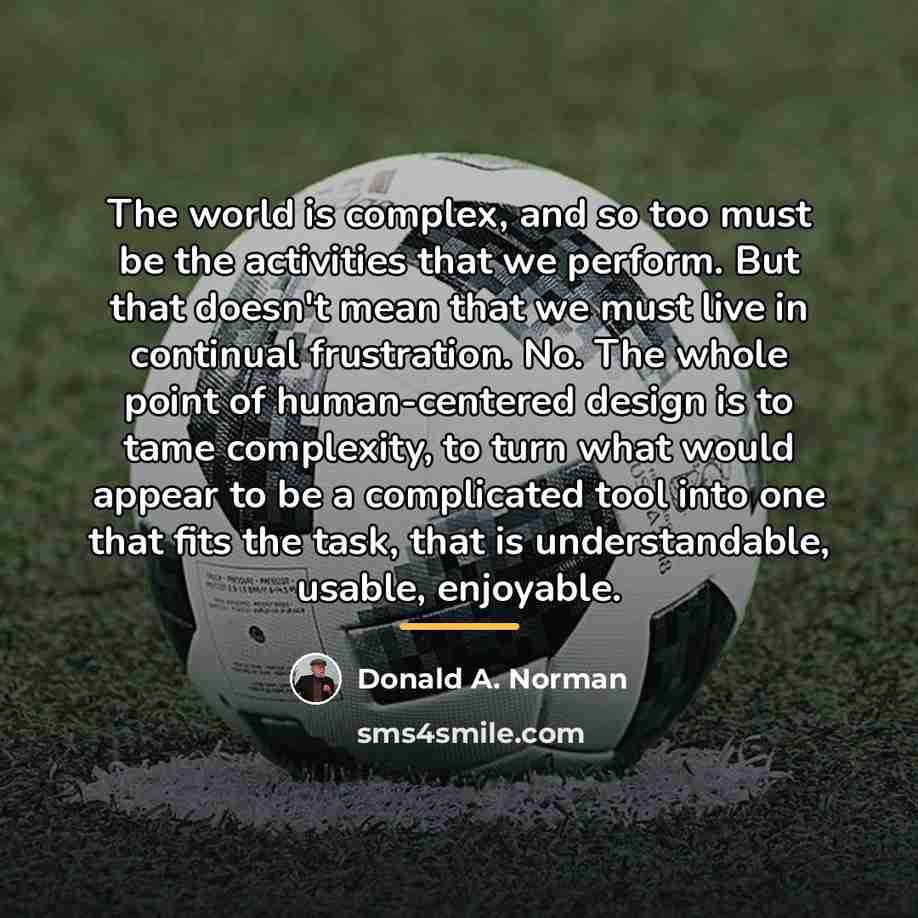 “The world is complex, and so too must be the…” quote by Donald A. Norman