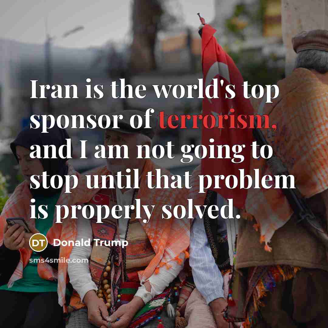 “Iran is the world's top sponsor of terrorism, and I…” quote by Donald Trump