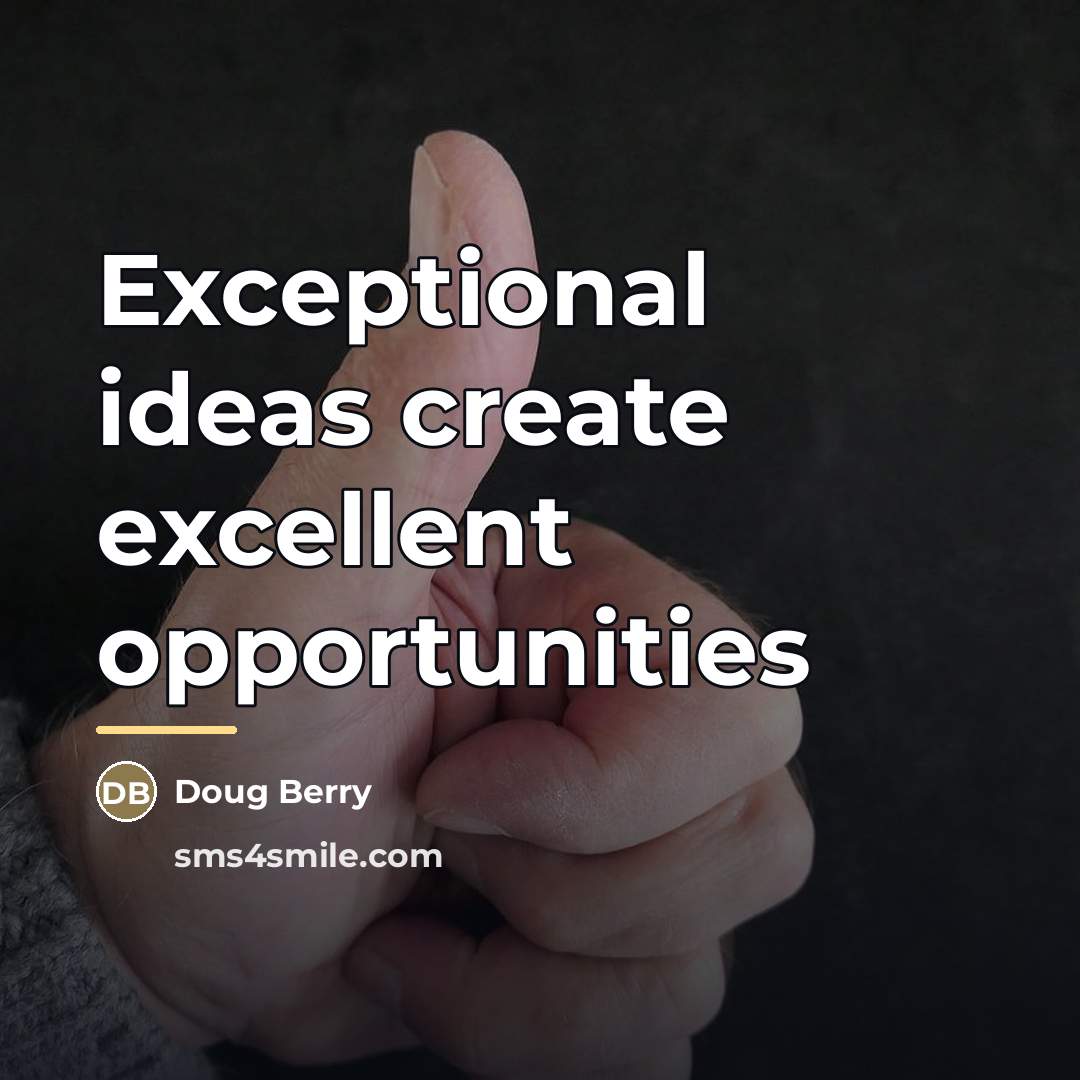 “Exceptional ideas create excellent opportunities…” quote by Doug Berry