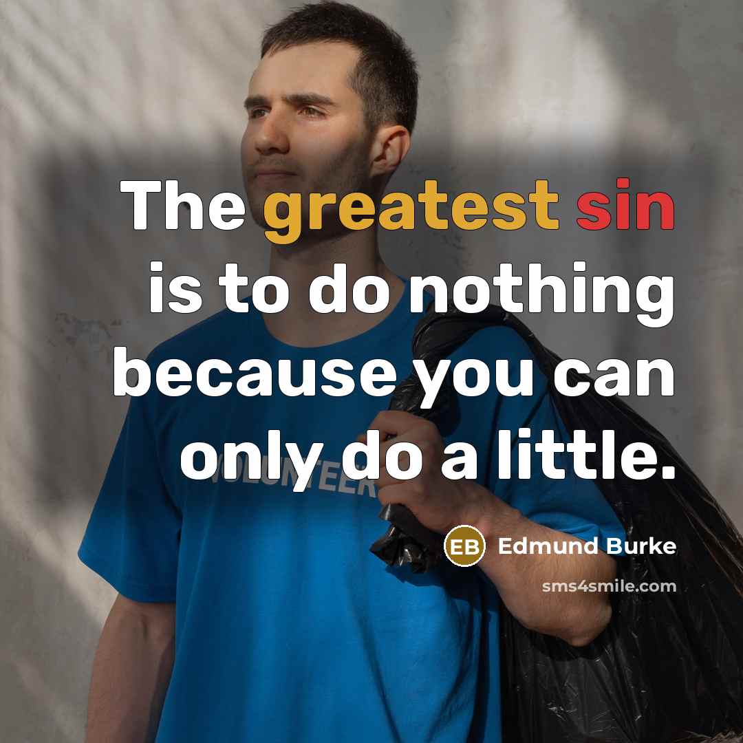 “The greatest sin is to do nothing because you can…” quote by Edmund Burke