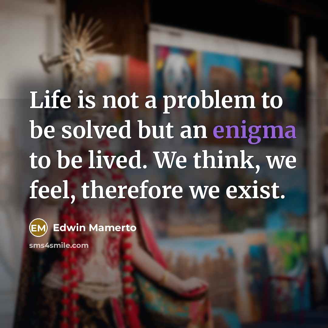 “Life is not a problem to be solved but an…” quote by Edwin Mamerto