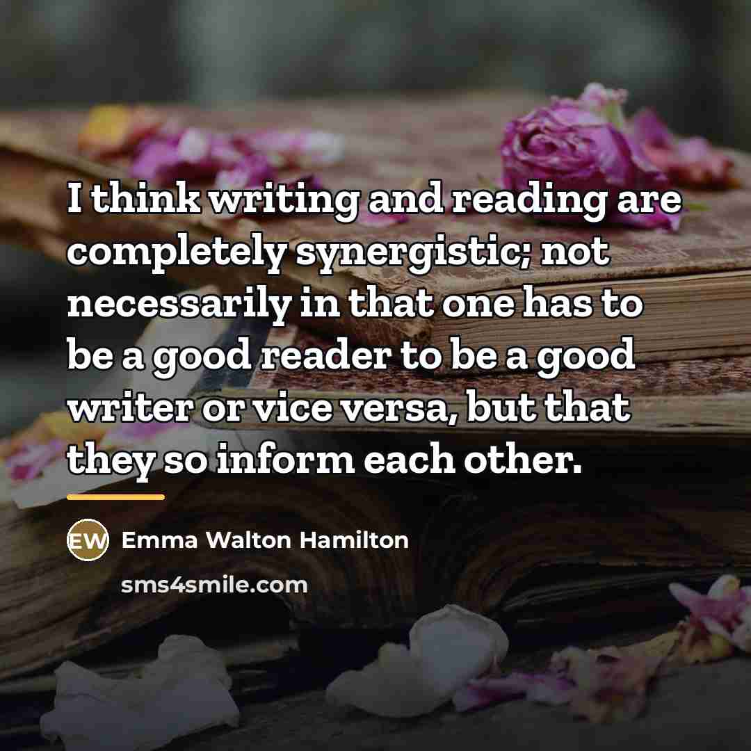 “I think writing and reading are completely synergistic; not necessarily…” quote by Emma Walton Hamilton