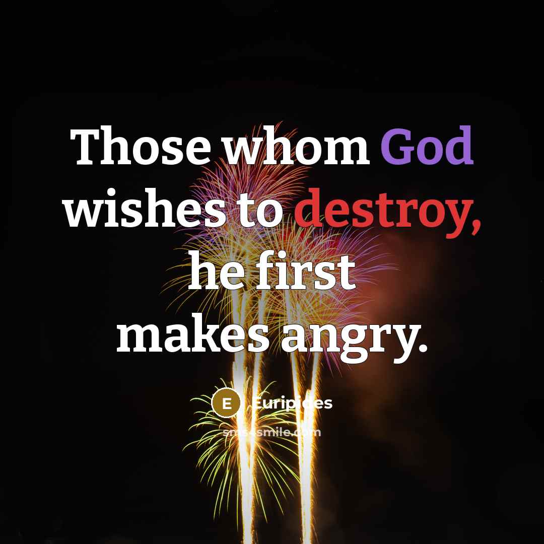“Those whom God wishes to destroy, he first makes angry.…” quote by Euripides