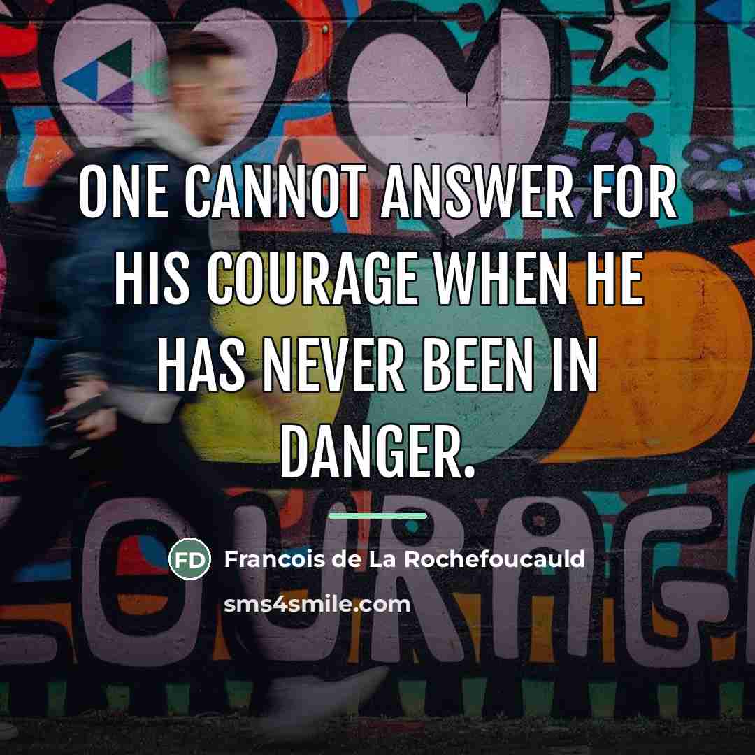 “One cannot answer for his courage when he has never…” quote by Francois de La Rochefoucauld