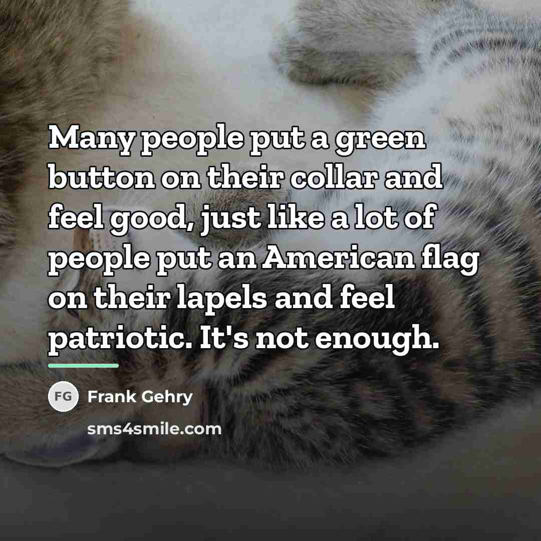 “Many people put a green button on their collar and…” quote by Frank Gehry