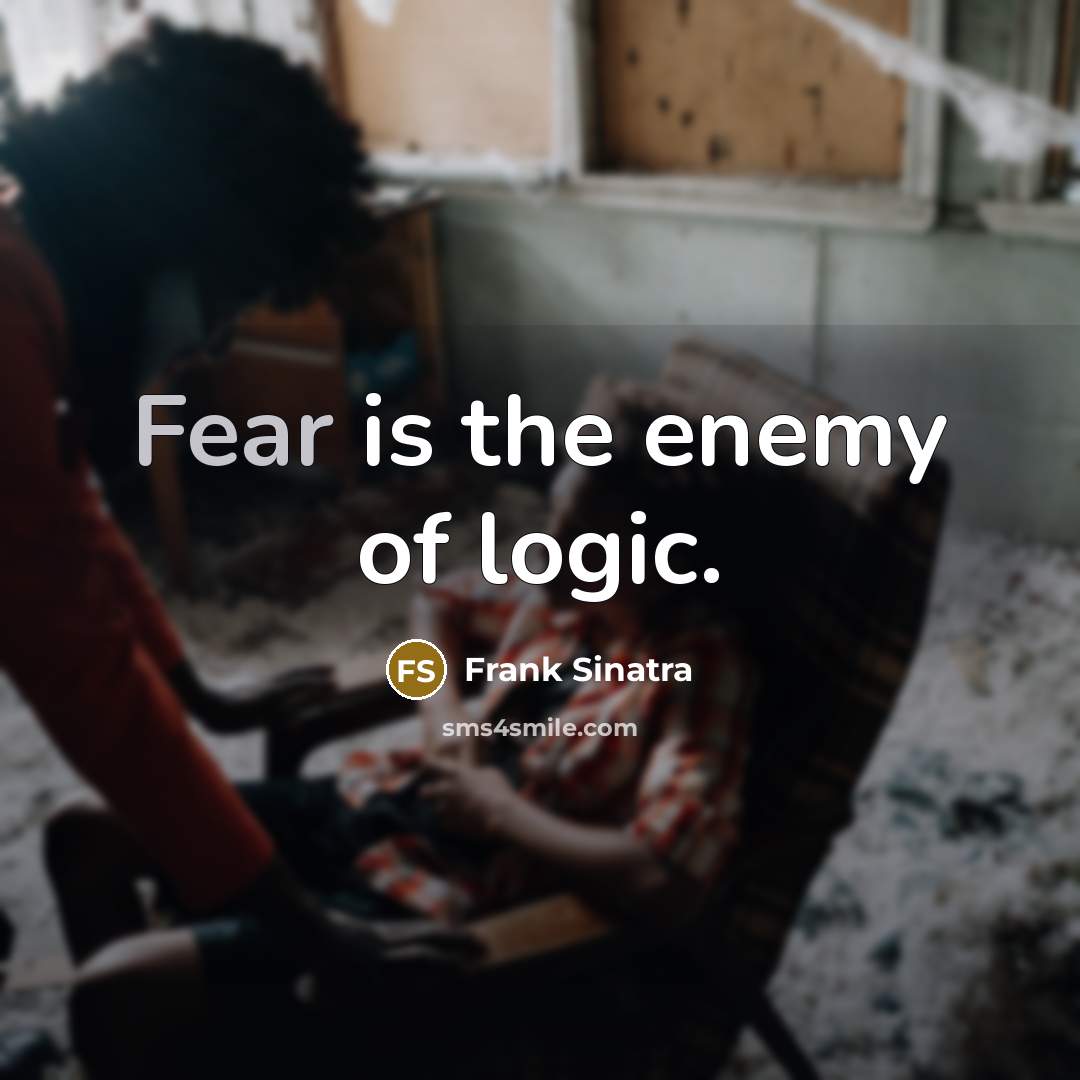 “Fear is the enemy of logic.…” quote by Frank Sinatra