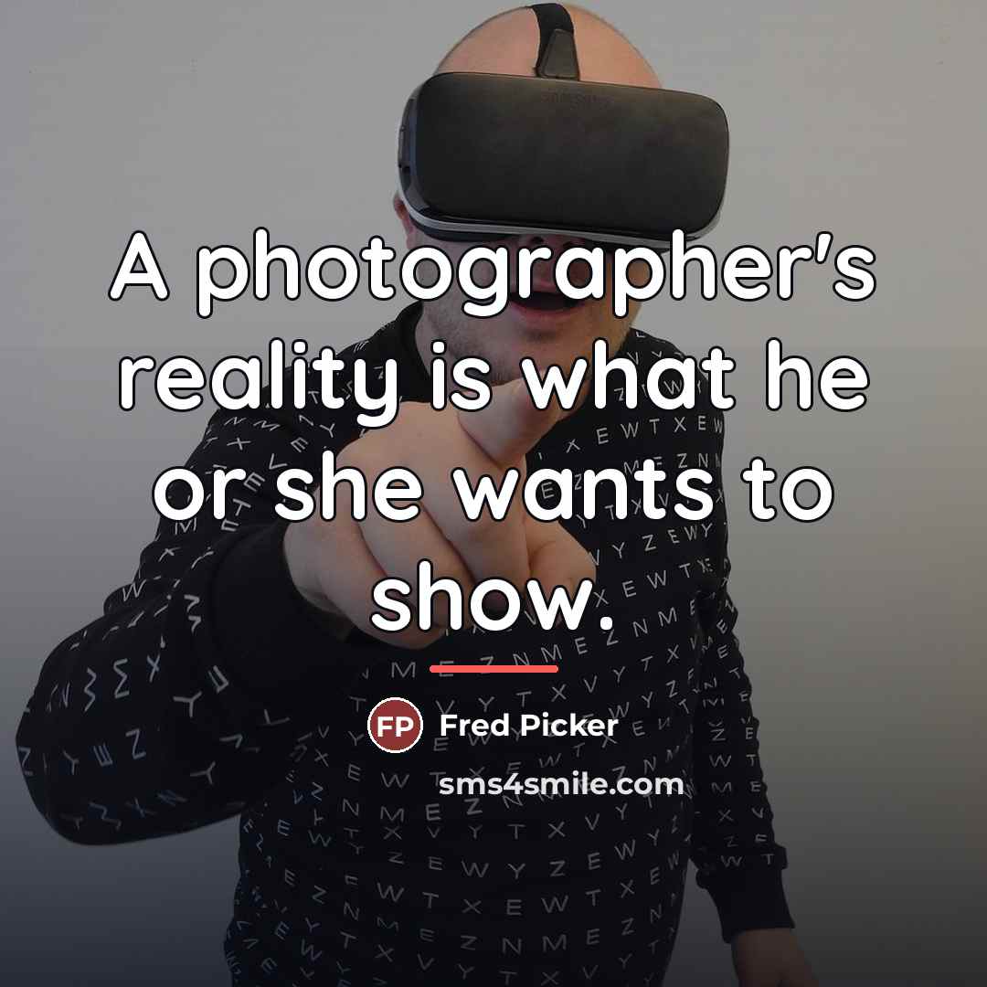 “A photographer's reality is what he or she wants to…” quote by Fred Picker
