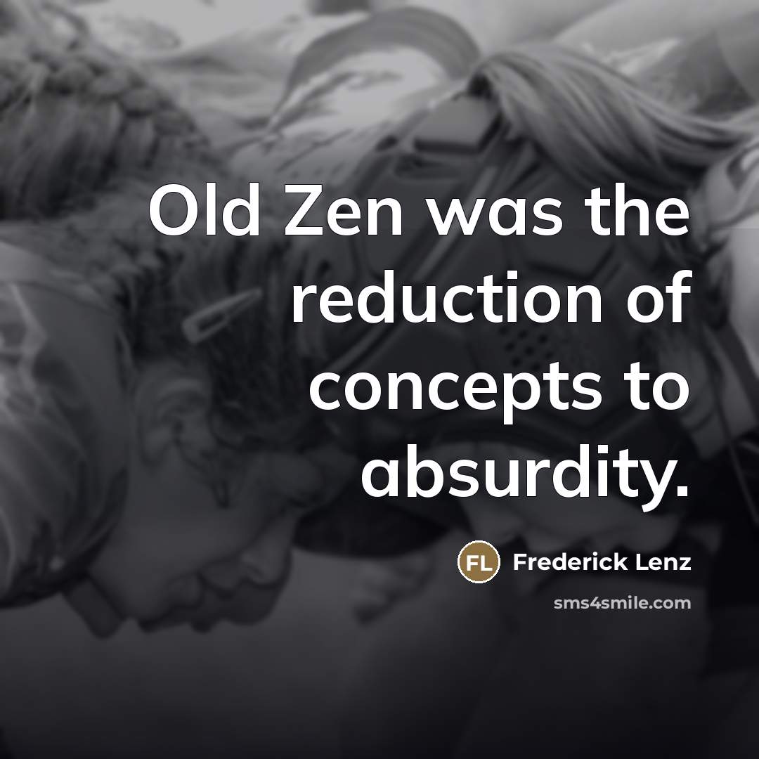 “Old Zen was the reduction of concepts to absurdity.…” quote by Frederick Lenz