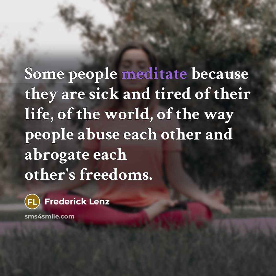 “Some people meditate because they are sick and tired of…” quote by Frederick Lenz