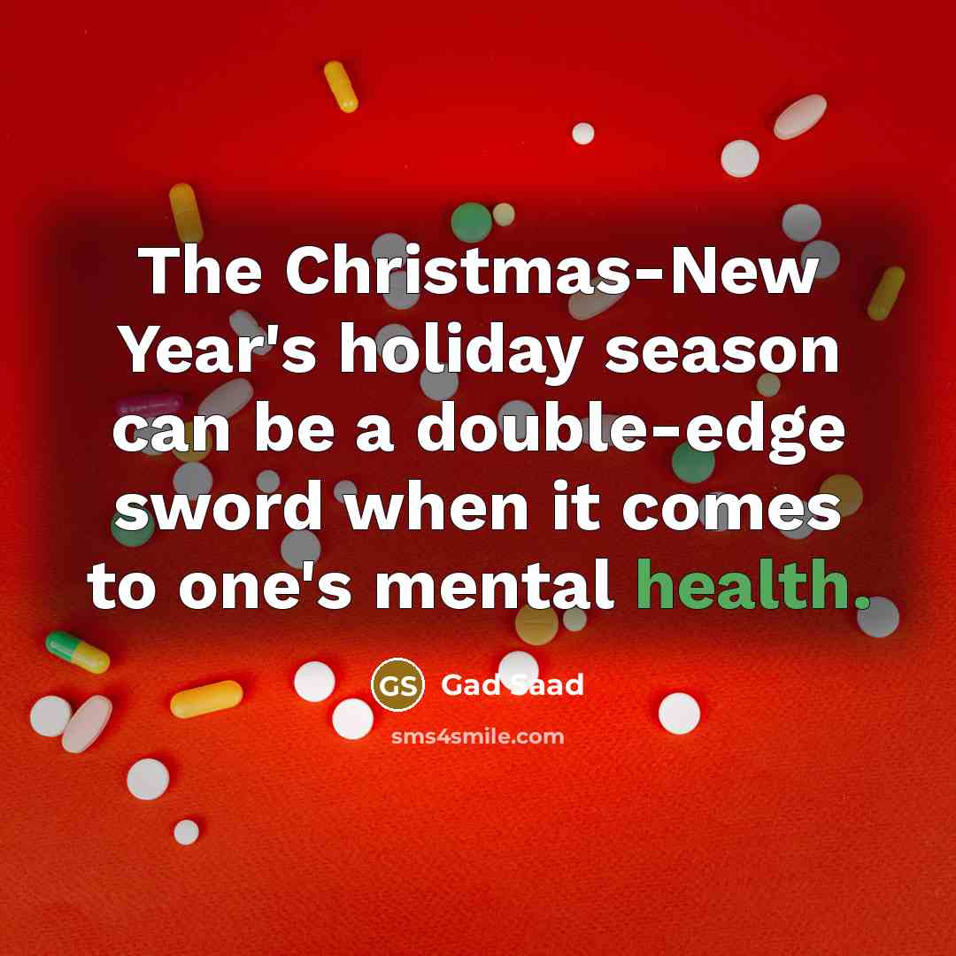 “The Christmas-New Year's holiday season can be a double-edge sword when it comes to one's mental health.” quote by Gad Saad