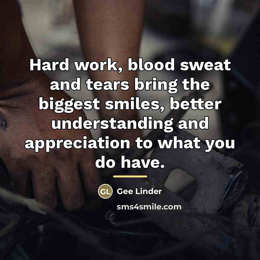 “Hard work, blood sweat and tears bring the biggest smiles,…” quote by Gee Linder
