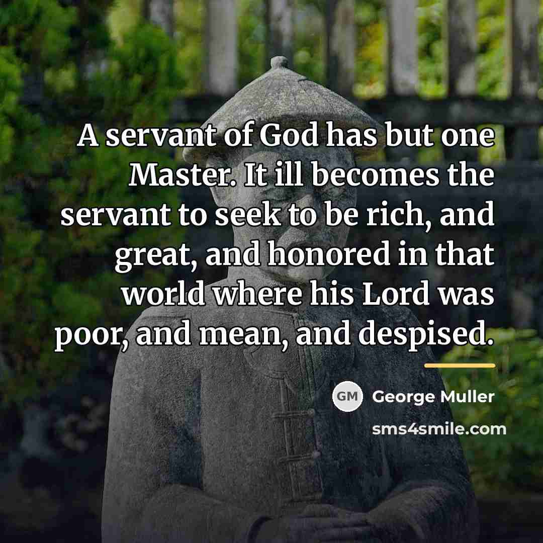 “A servant of God has but one Master. It ill…” quote by George Muller