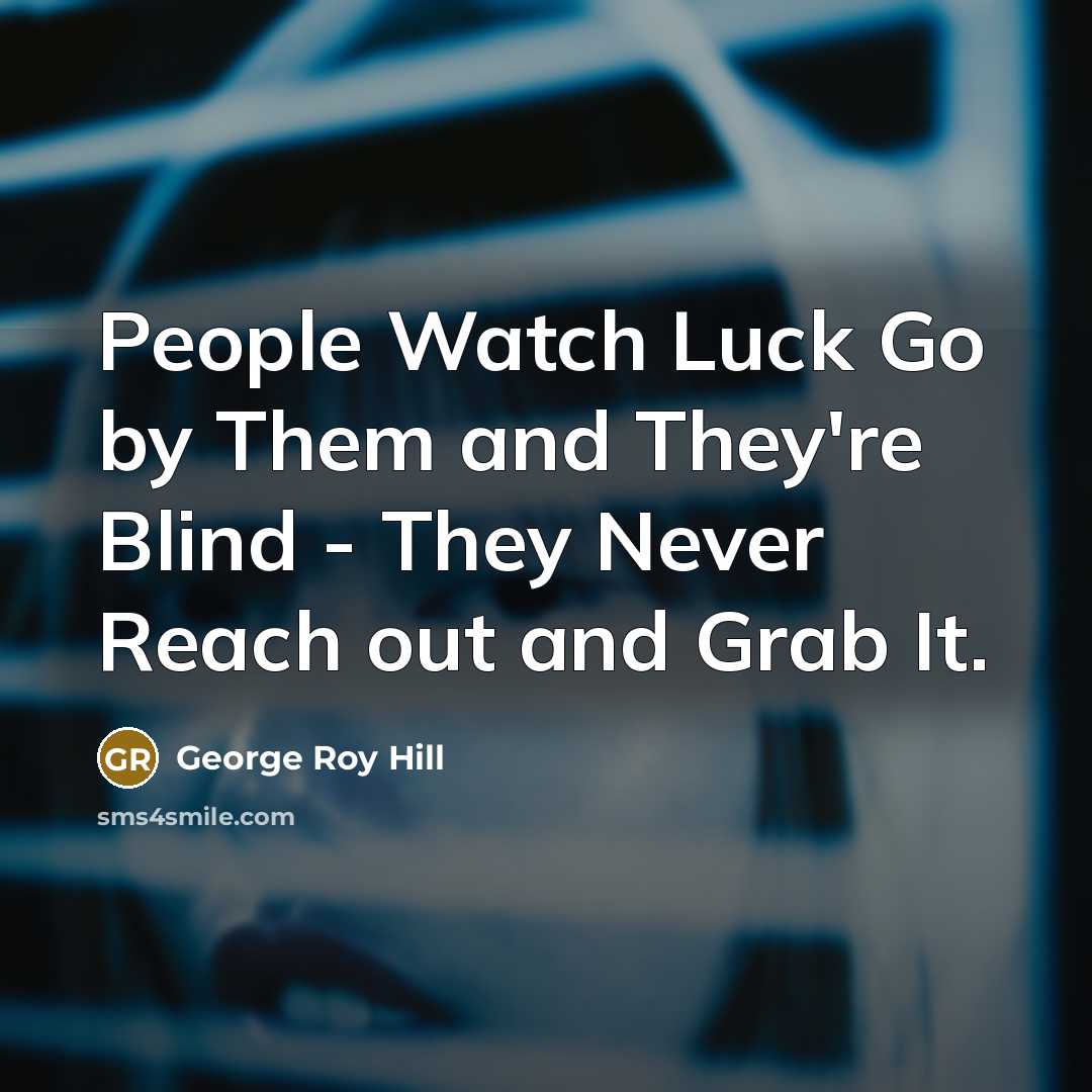 “People Watch Luck Go by Them and They're Blind -…” quote by George Roy Hill