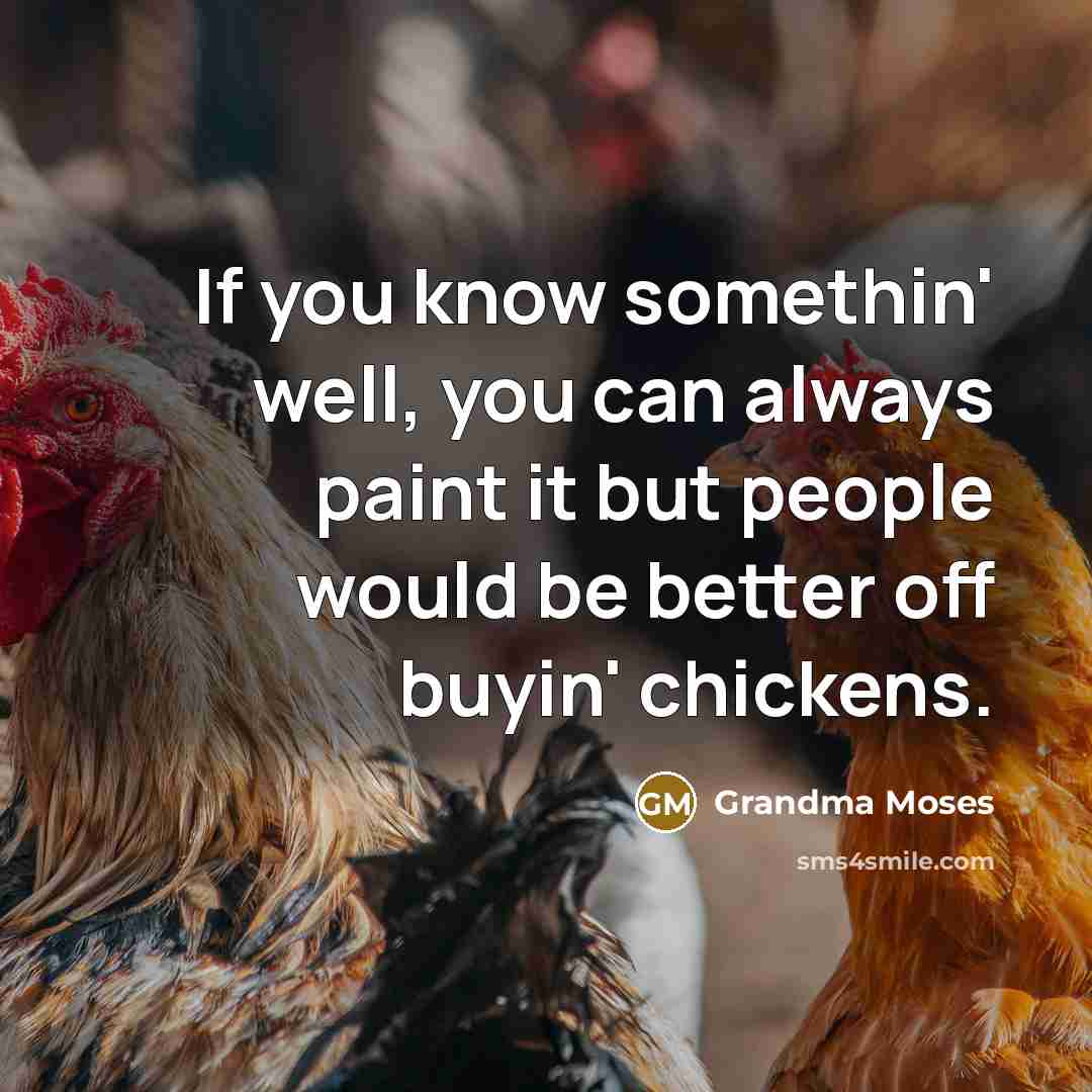 “If you know somethin' well, you can always paint it…” quote by Grandma Moses