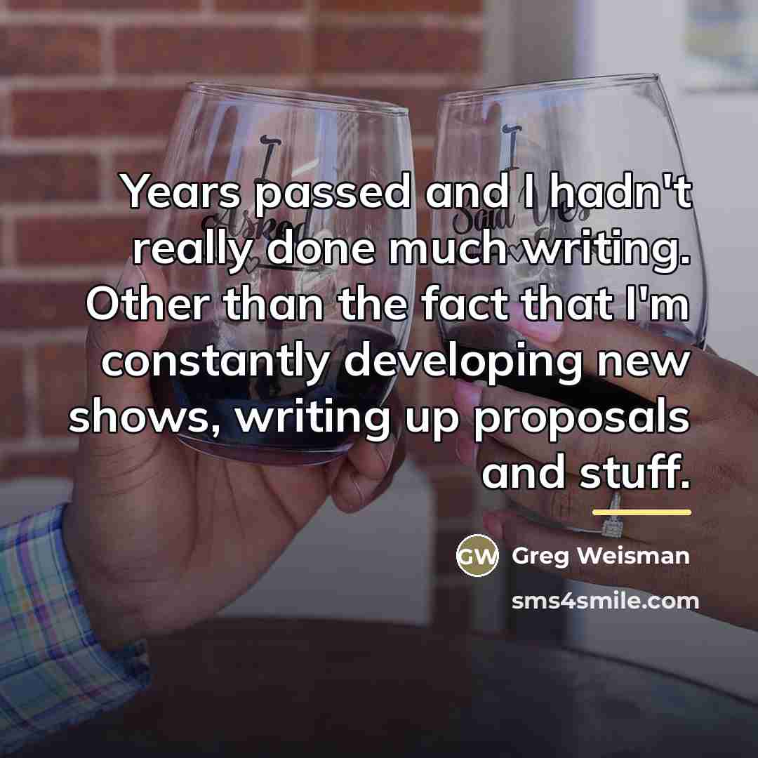 “Years passed and I hadn't really done much writing. Other…” quote by Greg Weisman