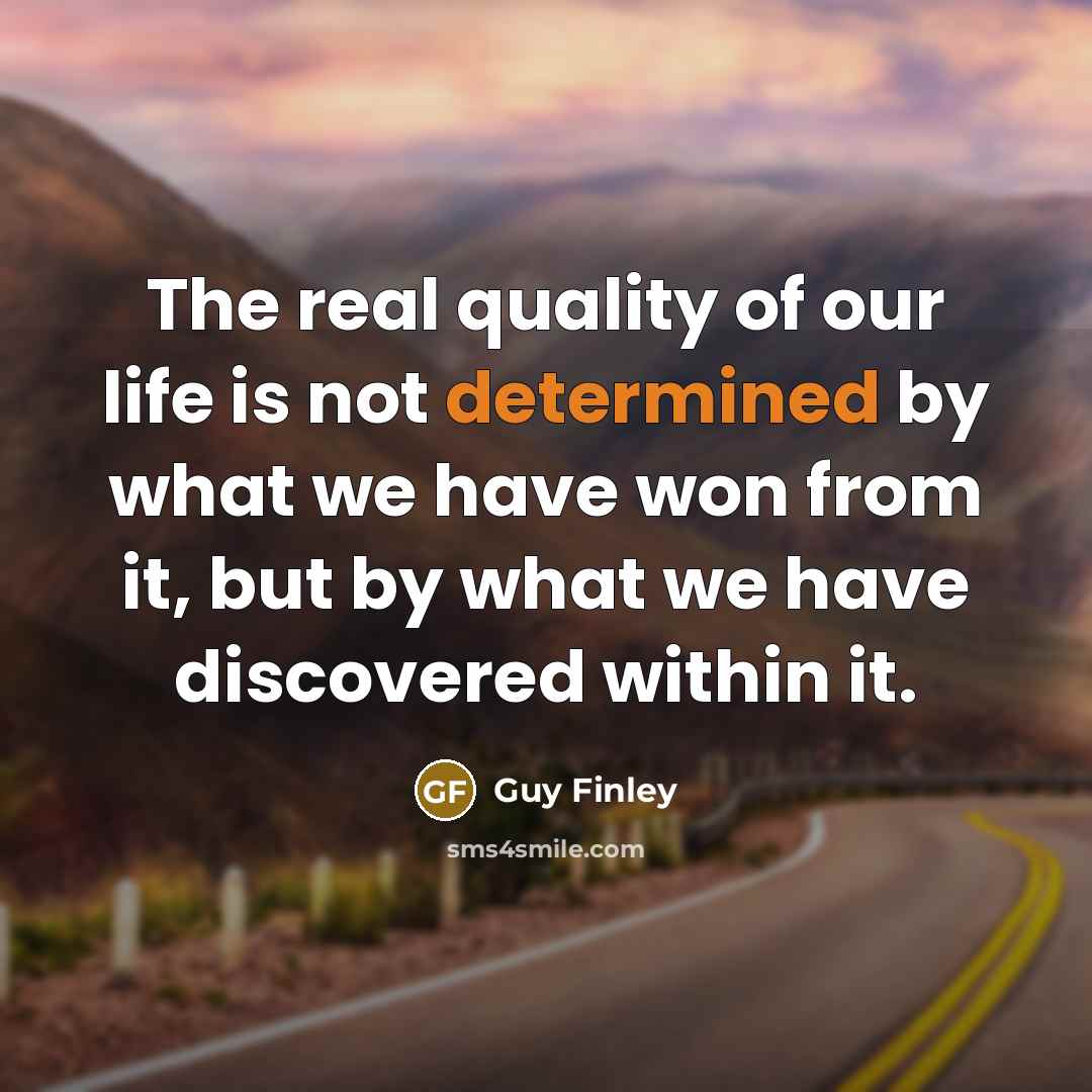 “The real quality of our life is not determined by…” quote by Guy Finley