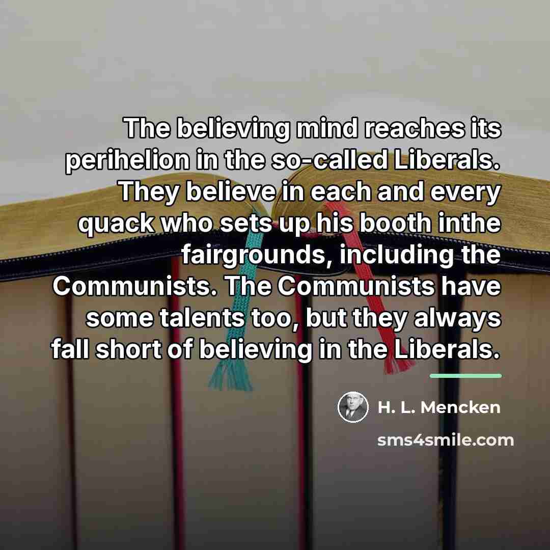 “The believing mind reaches its perihelion in the so-called Liberals.…” quote by H. L. Mencken
