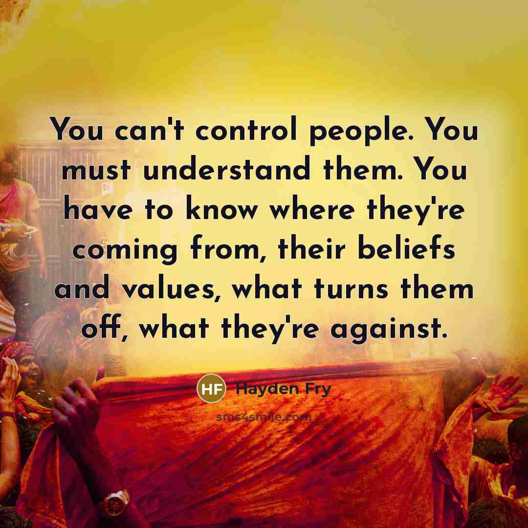 “You can't control people. You must understand them. You have…” quote by Hayden Fry