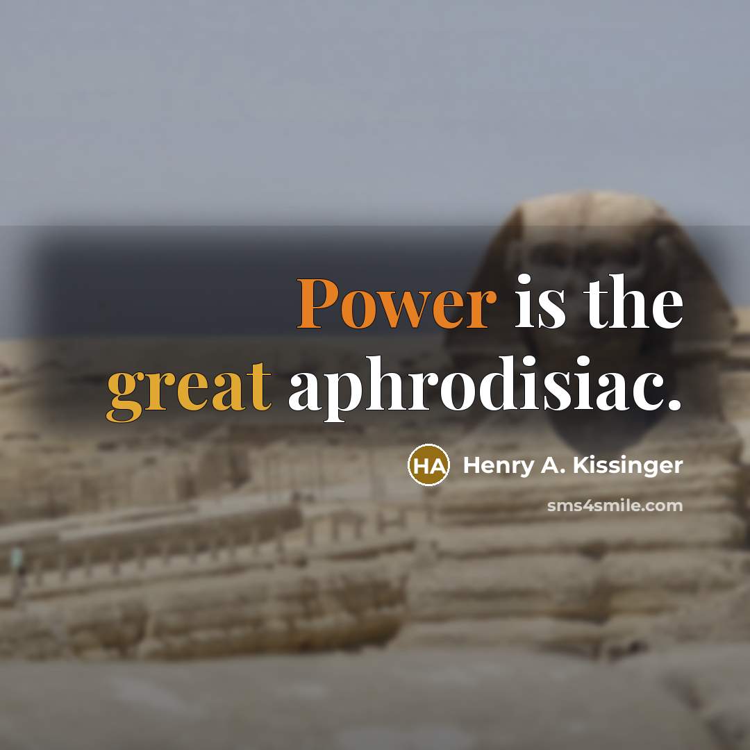 “Power is the great aphrodisiac.…” quote by Henry A. Kissinger