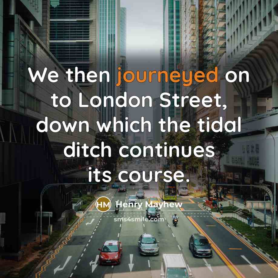 “We then journeyed on to London Street, down which the…” quote by Henry Mayhew