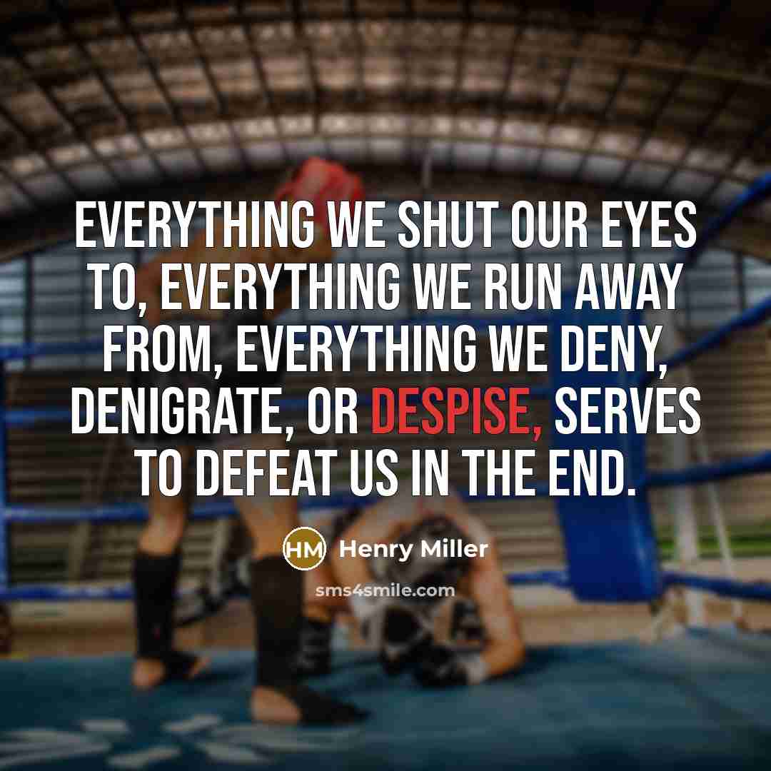 “Everything we shut our eyes to, everything we run away…” quote by Henry Miller