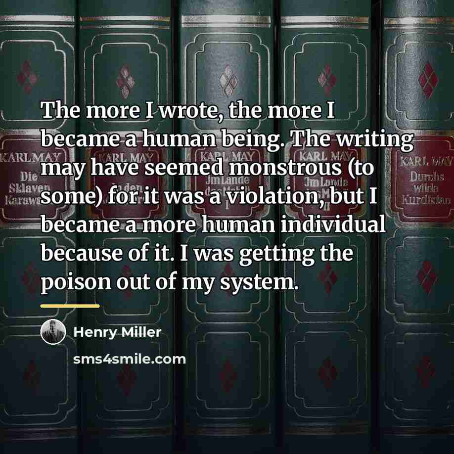 “The more I wrote, the more I became a human…” quote by Henry Miller