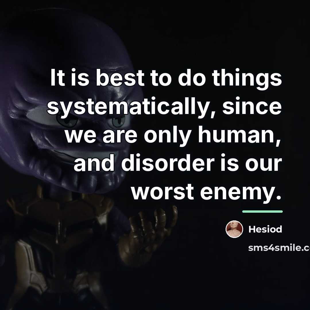 “It is best to do things systematically, since we are…” quote by Hesiod