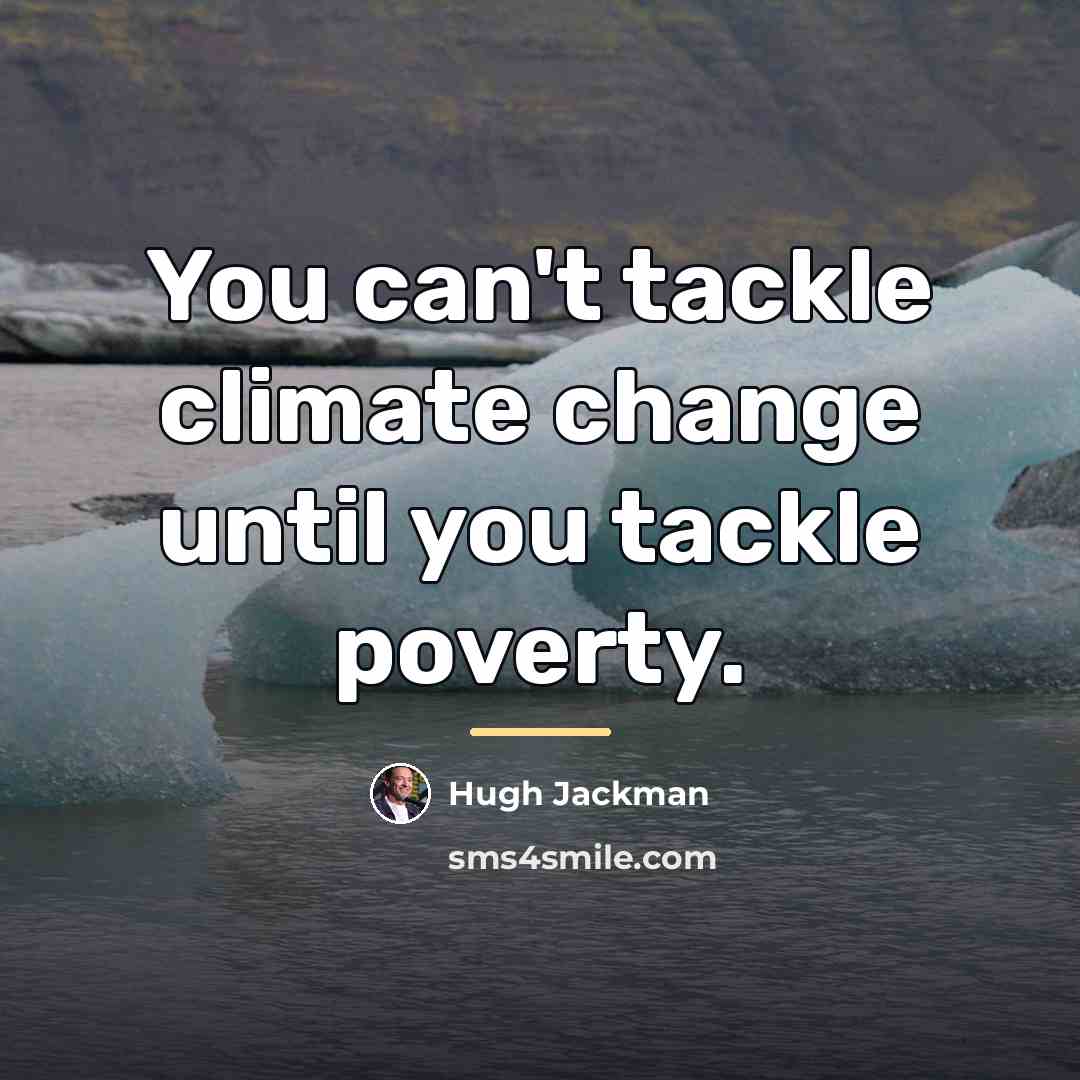 “You can't tackle climate change until you tackle poverty.…” quote by Hugh Jackman