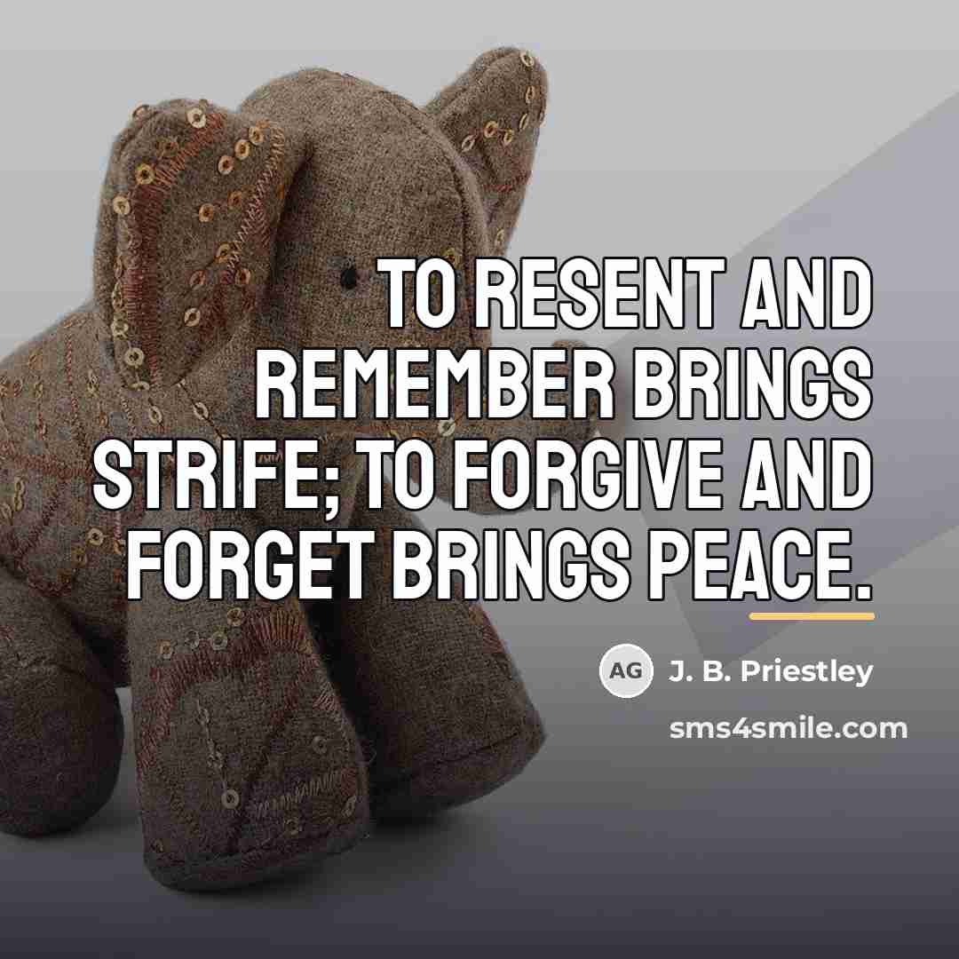 “To resent and remember brings strife; to forgive and forget…” quote by J. B. Priestley