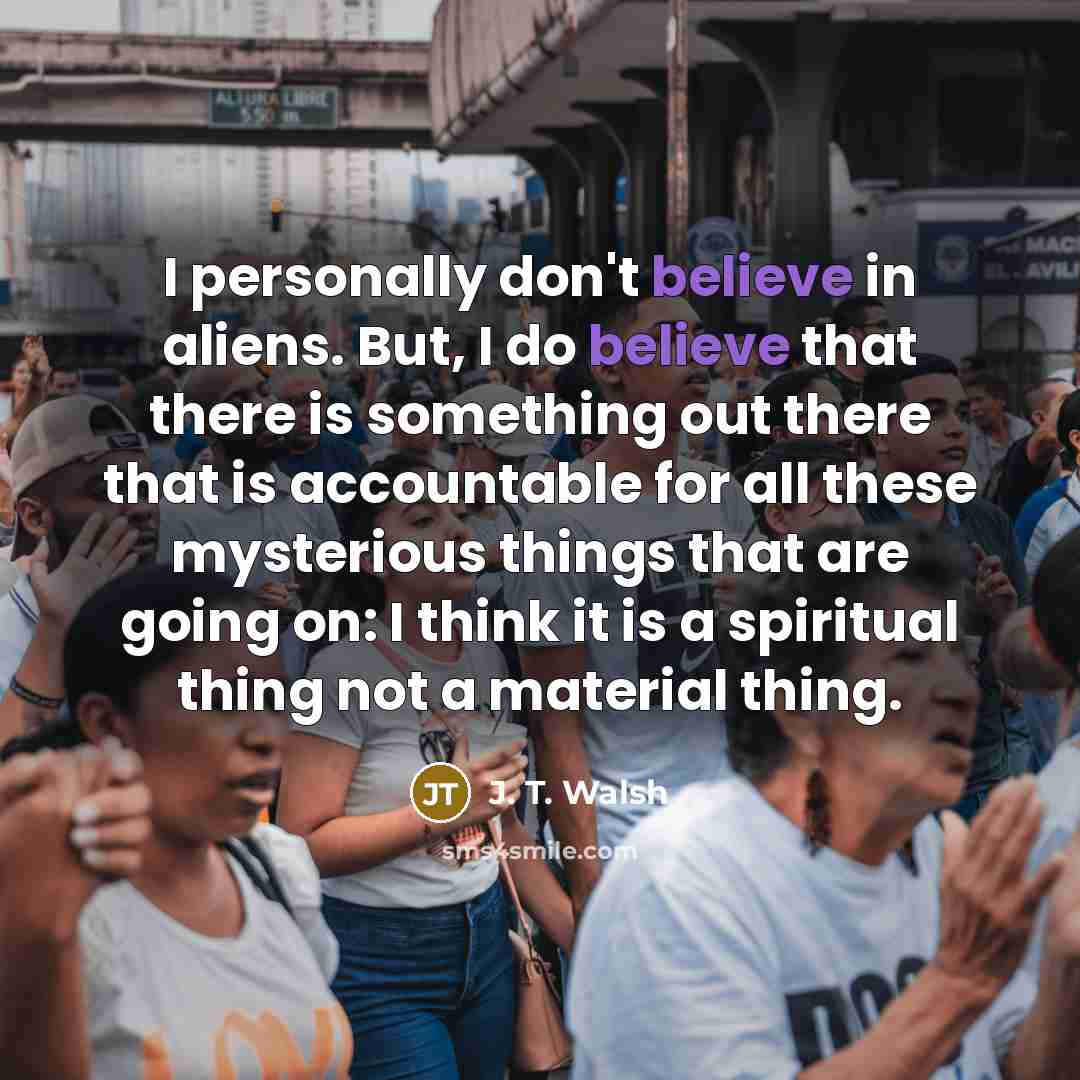 “I personally don't believe in aliens. But, I do believe…” quote by J. T. Walsh