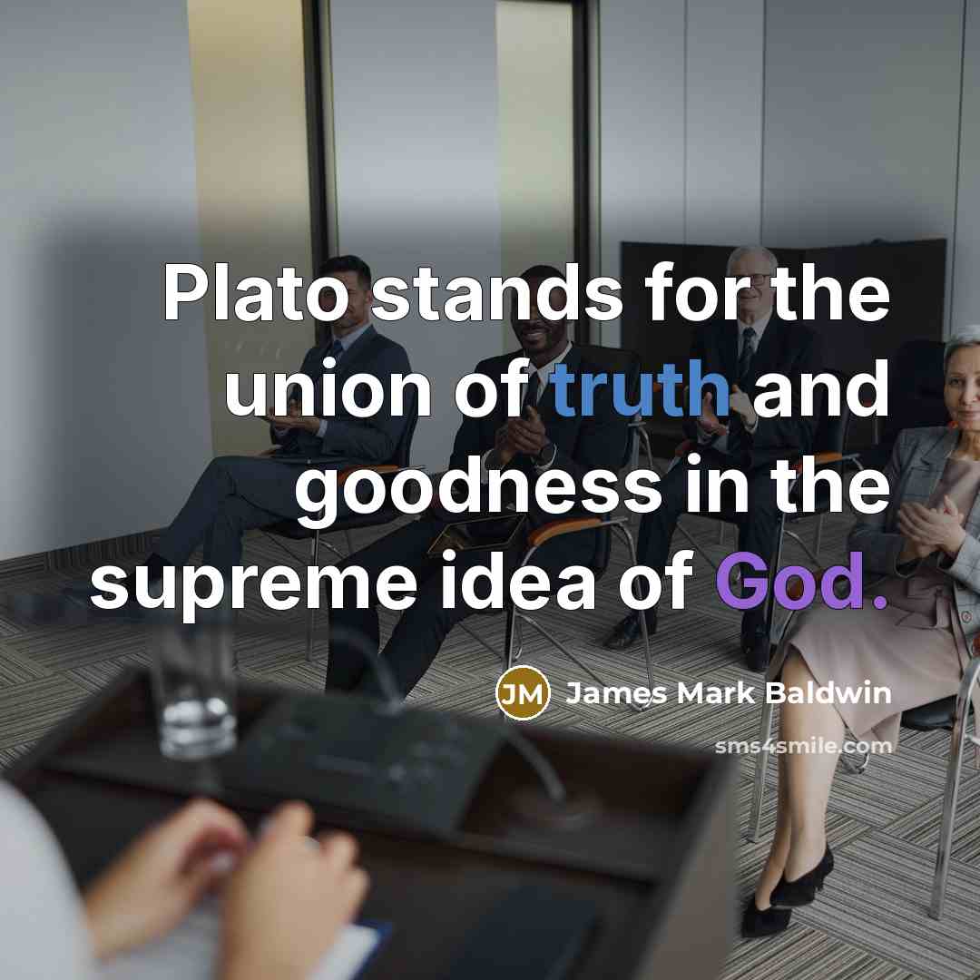 “Plato stands for the union of truth and goodness in…” quote by James Mark Baldwin