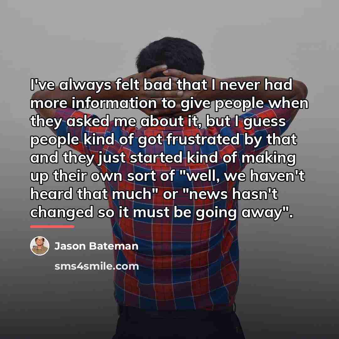 “I've always felt bad that I never had more information…” quote by Jason Bateman