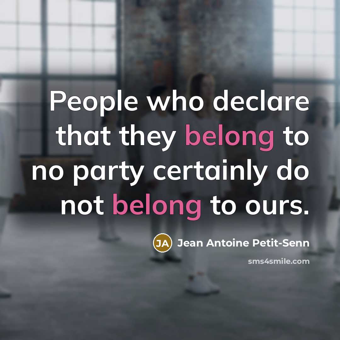 “People who declare that they belong to no party certainly do not belong to ours.” quote by Jean Antoine Petit-Senn