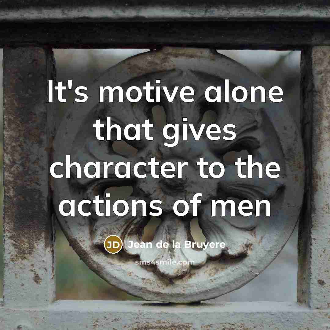 “It's motive alone that gives character to the actions of…” quote by Jean De La Bruyere