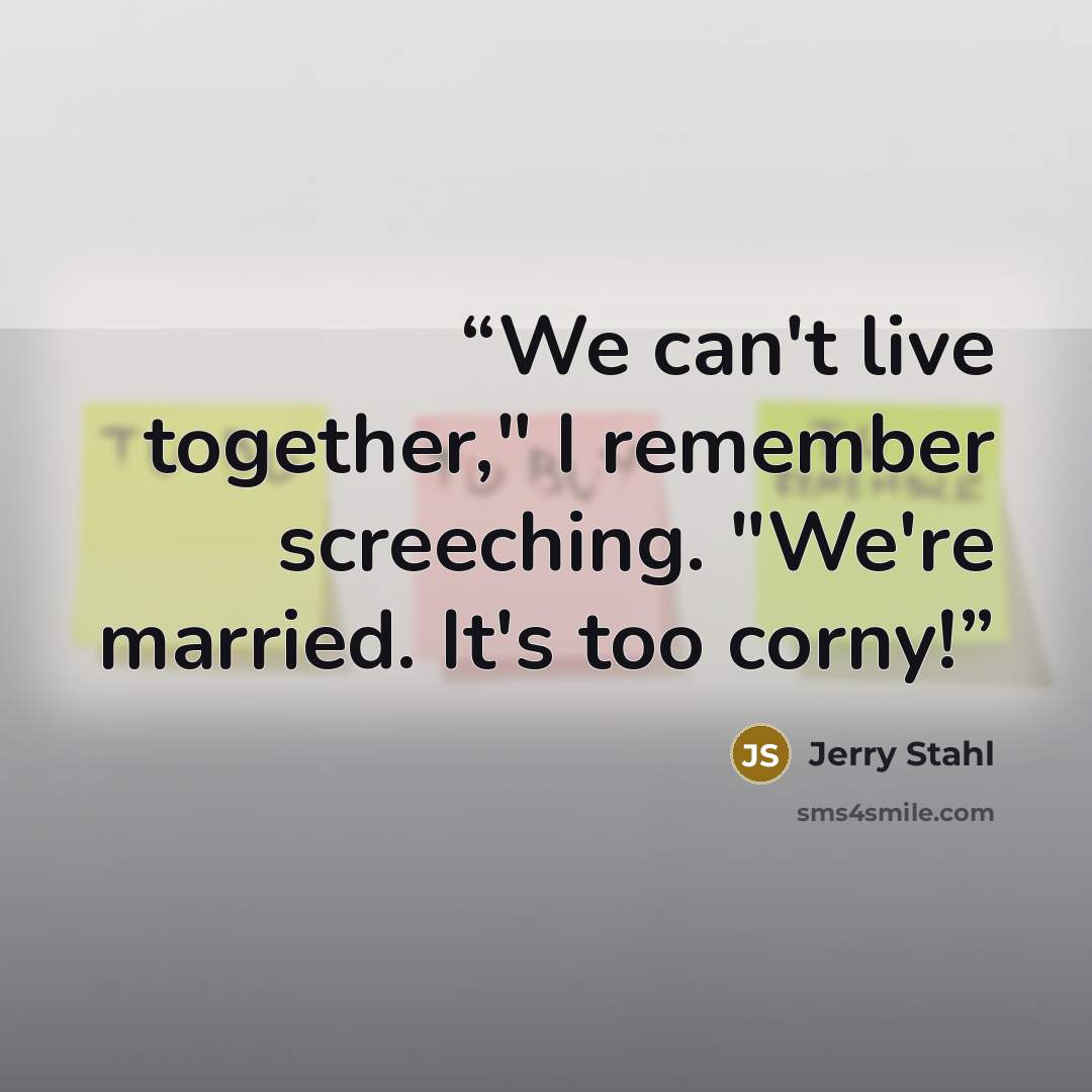 “We can't live together," I remember screeching. "We're married. It's too corny!” quote by Jerry Stahl