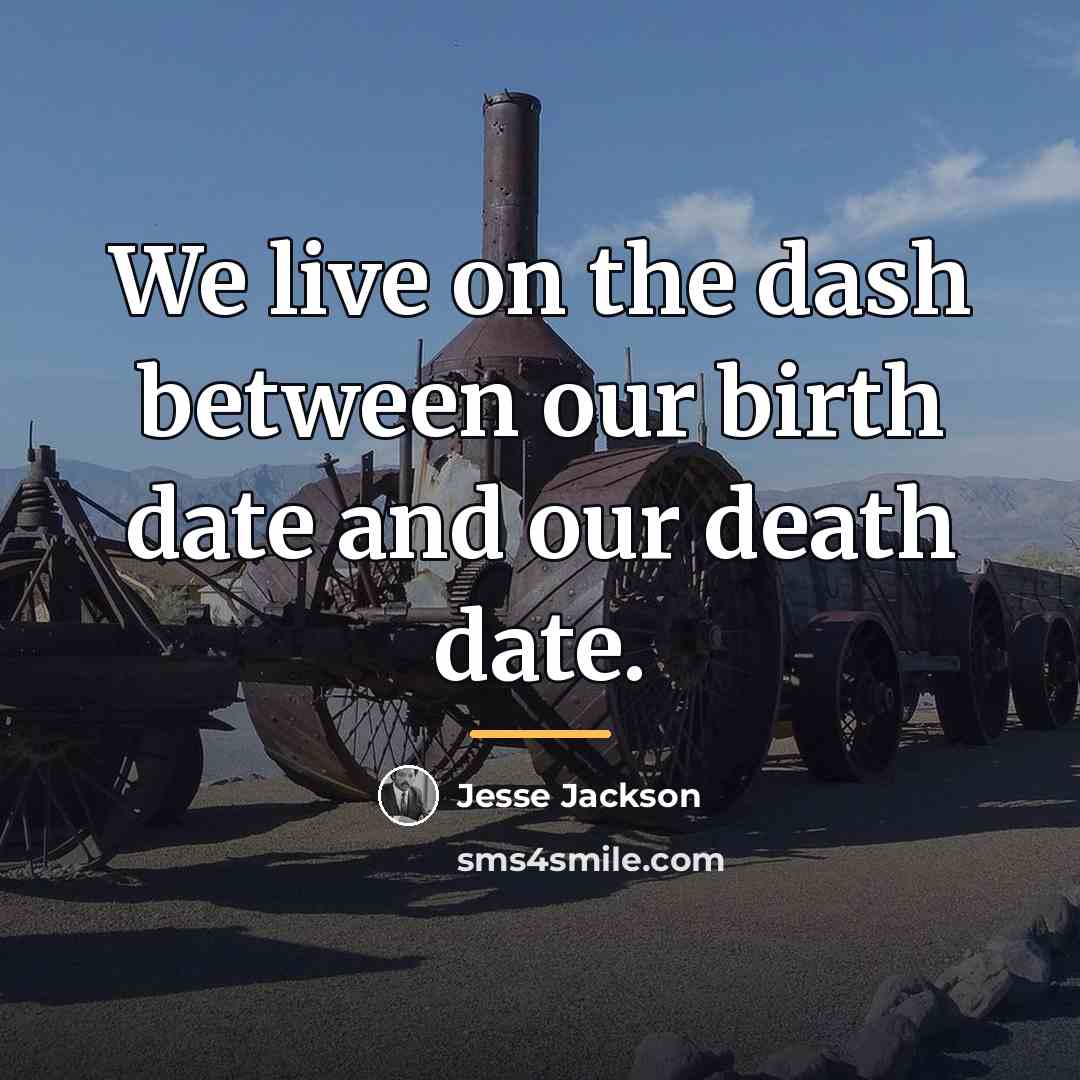 “We live on the dash between our birth date and…” quote by Jesse Jackson