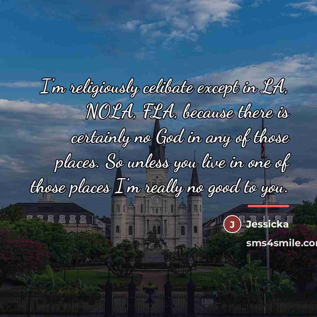 “I'm religiously celibate except in LA, NOLA, FLA, because there…” quote by Jessicka