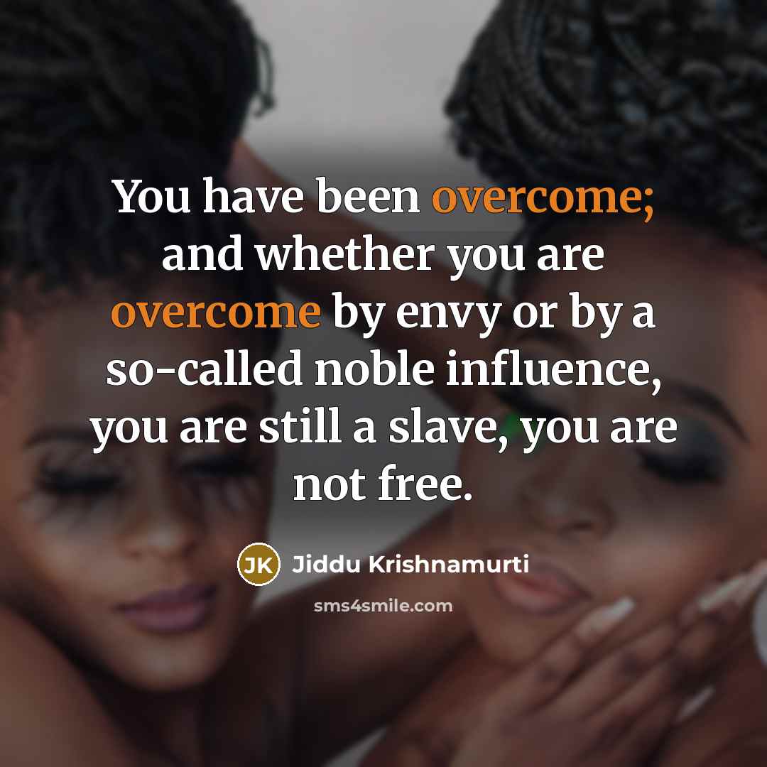 “You have been overcome; and whether you are overcome by…” quote by Jiddu Krishnamurti