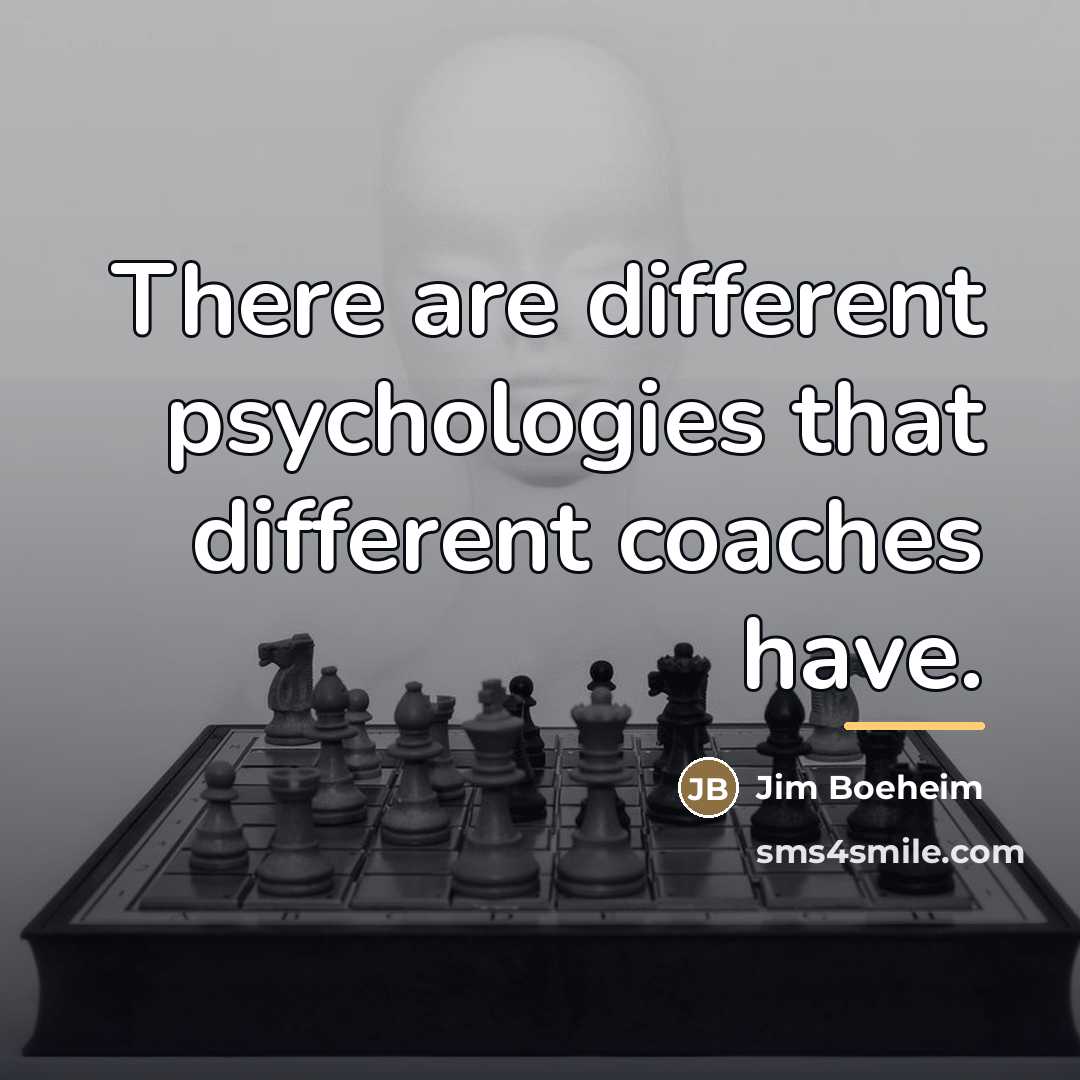 “There are different psychologies that different coaches have.…” quote by Jim Boeheim