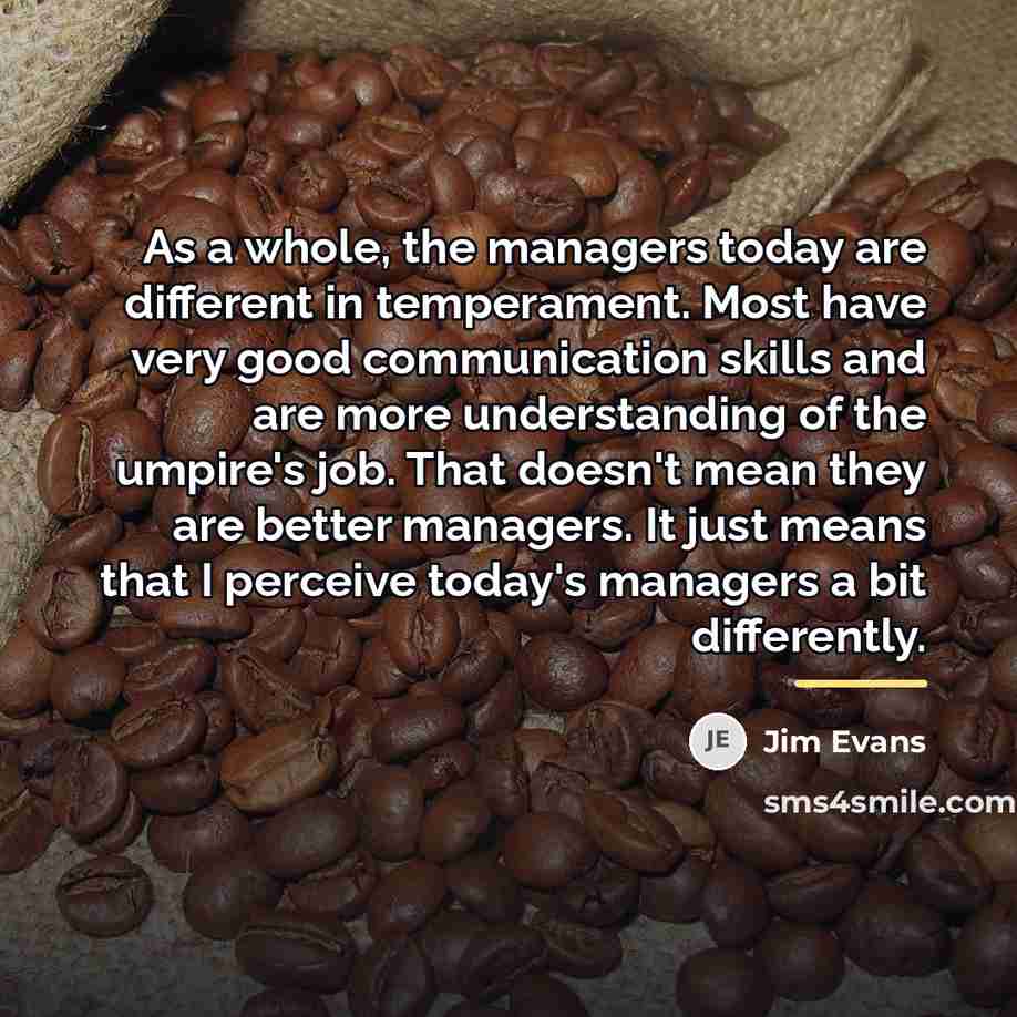 “As a whole, the managers today are different in temperament.…” quote by Jim Evans