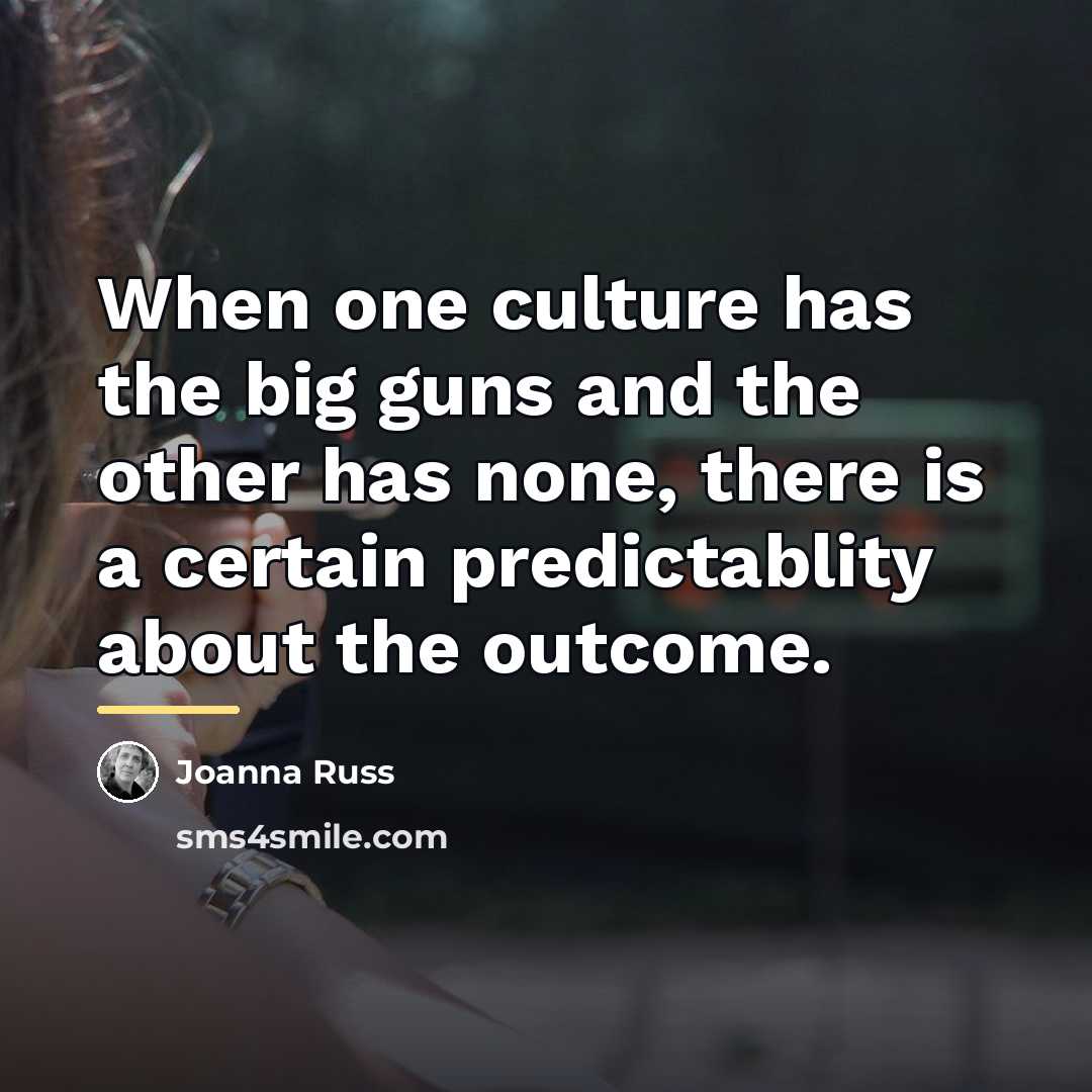 “When one culture has the big guns and the other…” quote by Joanna Russ