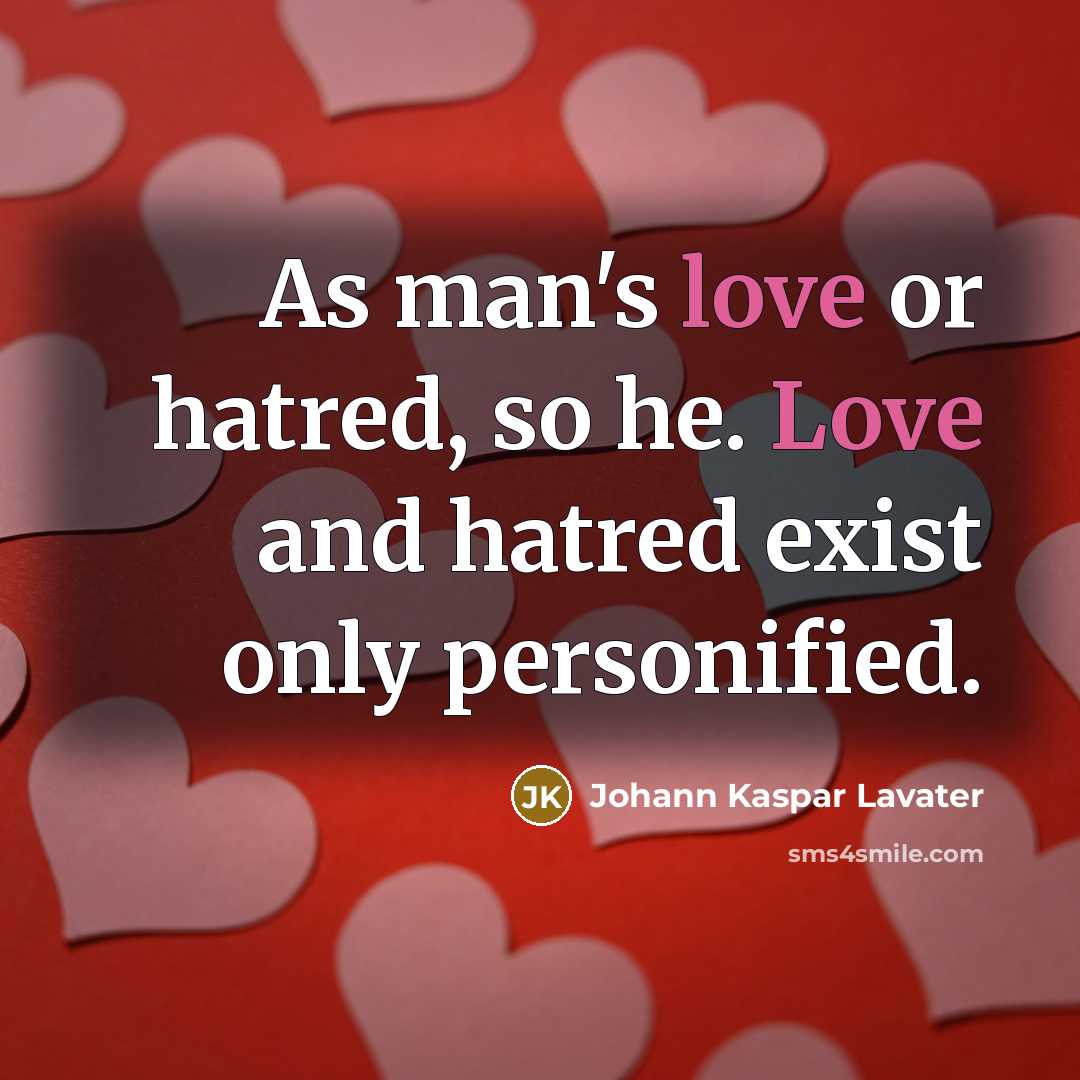 “As man's love or hatred, so he. Love and hatred…” quote by Johann Kaspar Lavater