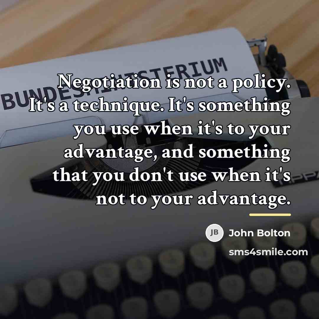 “Negotiation is not a policy. It's a technique. It's something…” quote by John Bolton